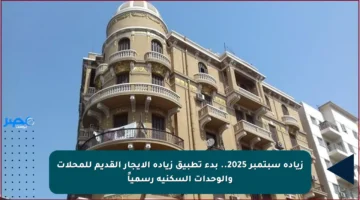 زيادة سبتمبر 2025.. بدء تطبيق زيادة الإيجار القديم للمحلات والوحدات السكنية رسمياً